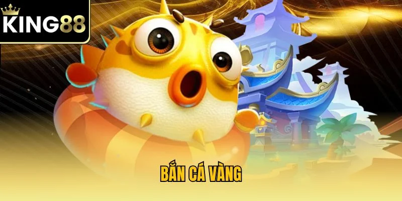 Bắn Cá Vàng - Trải Nghiệm Săn Ngư Rinh Thưởng Tại KING88