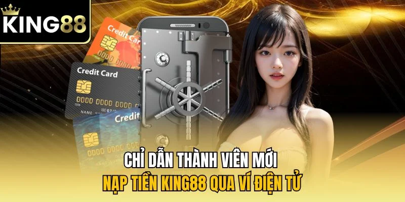 Chỉ dẫn thành viên mới nạp tiền KING88 qua ví điện tử