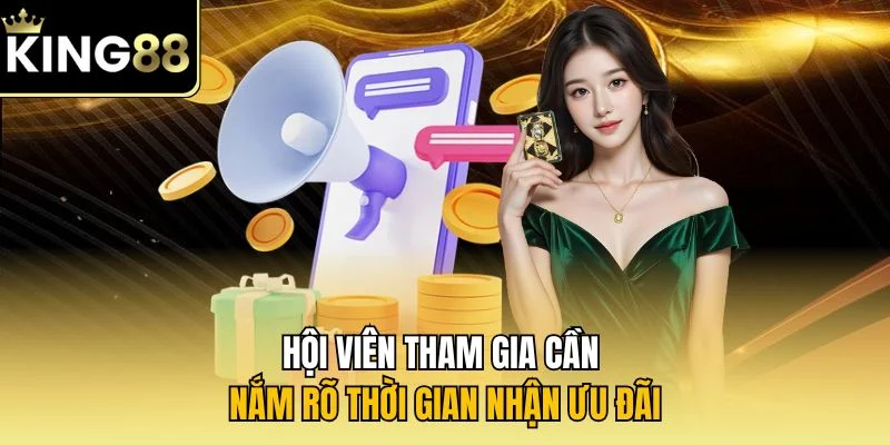 Hội viên tham gia cần nắm rõ thời gian nhận ưu đãi