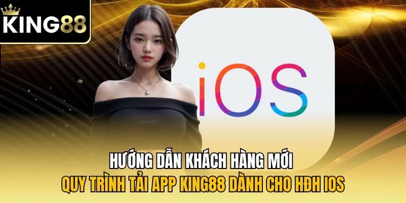 Hướng dẫn khách hàng mới quy trình tải app KING88 dành cho HĐH iOS