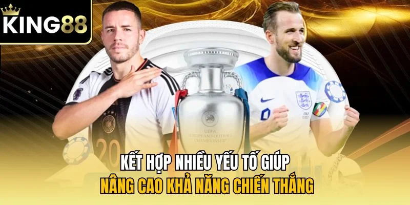 Kết hợp nhiều yếu tố giúp nâng cao khả năng chiến thắng