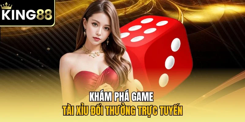 Khám phá về game tài xỉu trực tuyến tại KING88