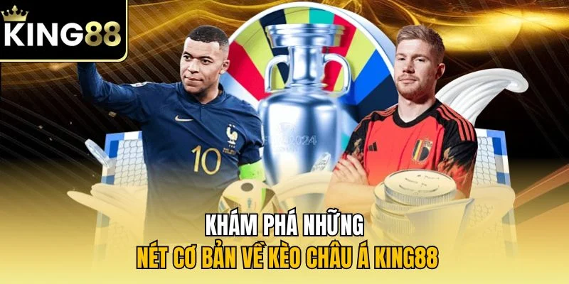 Khám phá những nét cơ bản về kèo châu Á KING88