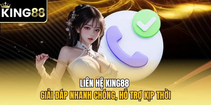 Liên hệ KING88 - Giải đáp nhanh chóng, hỗ trợ kịp thời