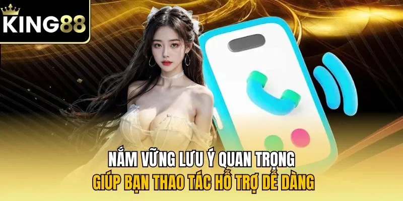Nắm vững lưu ý quan trọng giúp bạn thao tác hỗ trợ dễ dàng