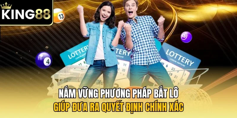 Nắm vững phương pháp bắt lô giúp đưa ra quyết định chính xác