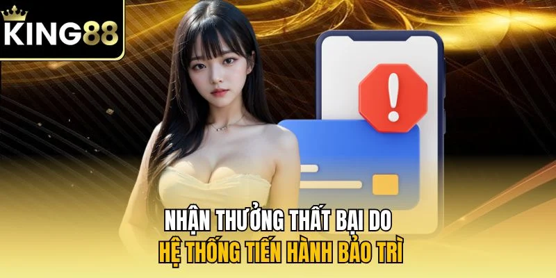 Nhận thưởng thất bại do hệ thống tiến hành bảo trì