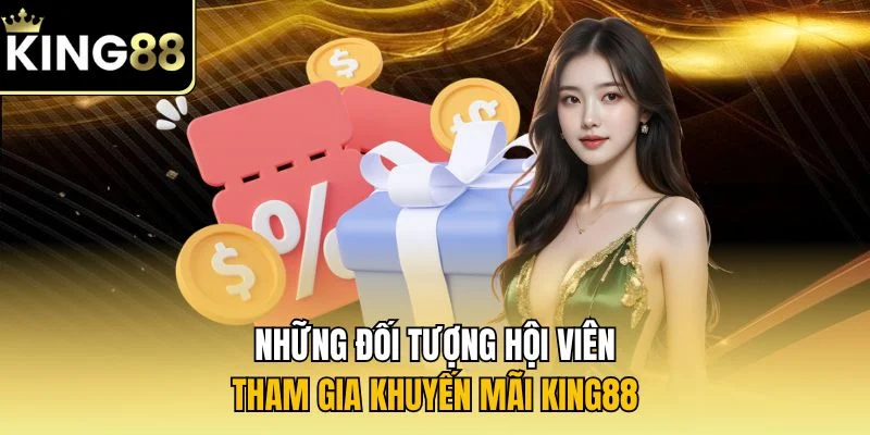 Những đối tượng hội viên tham gia khuyến mãi KING88 
