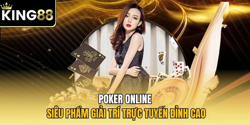 Poker online - Siêu phẩm giải trí trực tuyến đỉnh cao 