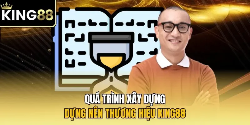 Quá trình xây dựng dựng nên thương hiệu KING88