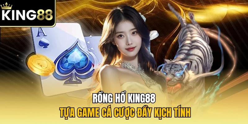 Rồng hổ KING88 - Tựa game cá cược đầy kịch tính