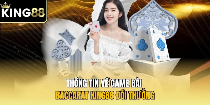 Thông tin về game bài Baccarat KING88 đổi thưởng