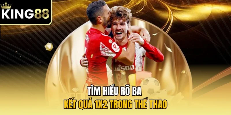 Tìm hiểu rõ ba kết quả 1x2 trong thể thao