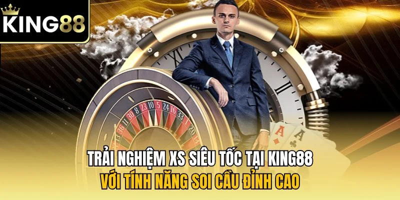 Trải nghiệm XS siêu tốc tại KING88 với tính năng soi cầu đỉnh cao