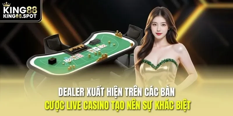 Dealer xuất hiện trên các bàn cược live casino tạo nên sự khác biệt